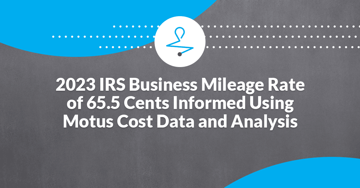 Motus Cost Data Informs 2023 IRS Business Mileage Rate of 65.5 Cents