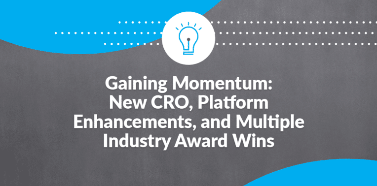 Graphic stating: "Gaining Momentum: New CRO, Platform Enhancements, and Multiple Industry Award Wins
