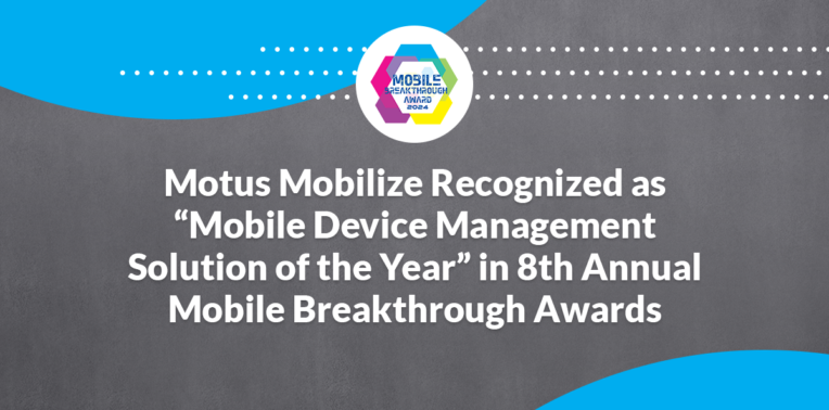 Motus Mobilize Recognized as “Mobile Device Management Solution of the Year” in 8th Annual Mobile Breakthrough Awards Program